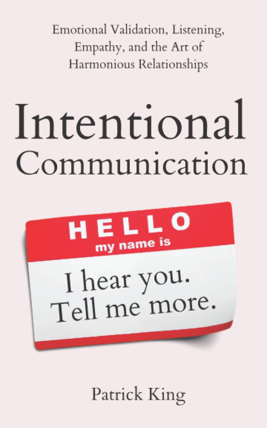 Intentional Communication: Emotional Validation, Listening, Empathy, and the Art of Harmonious Relationships (How to be More Likable and Charismatic) - 4244