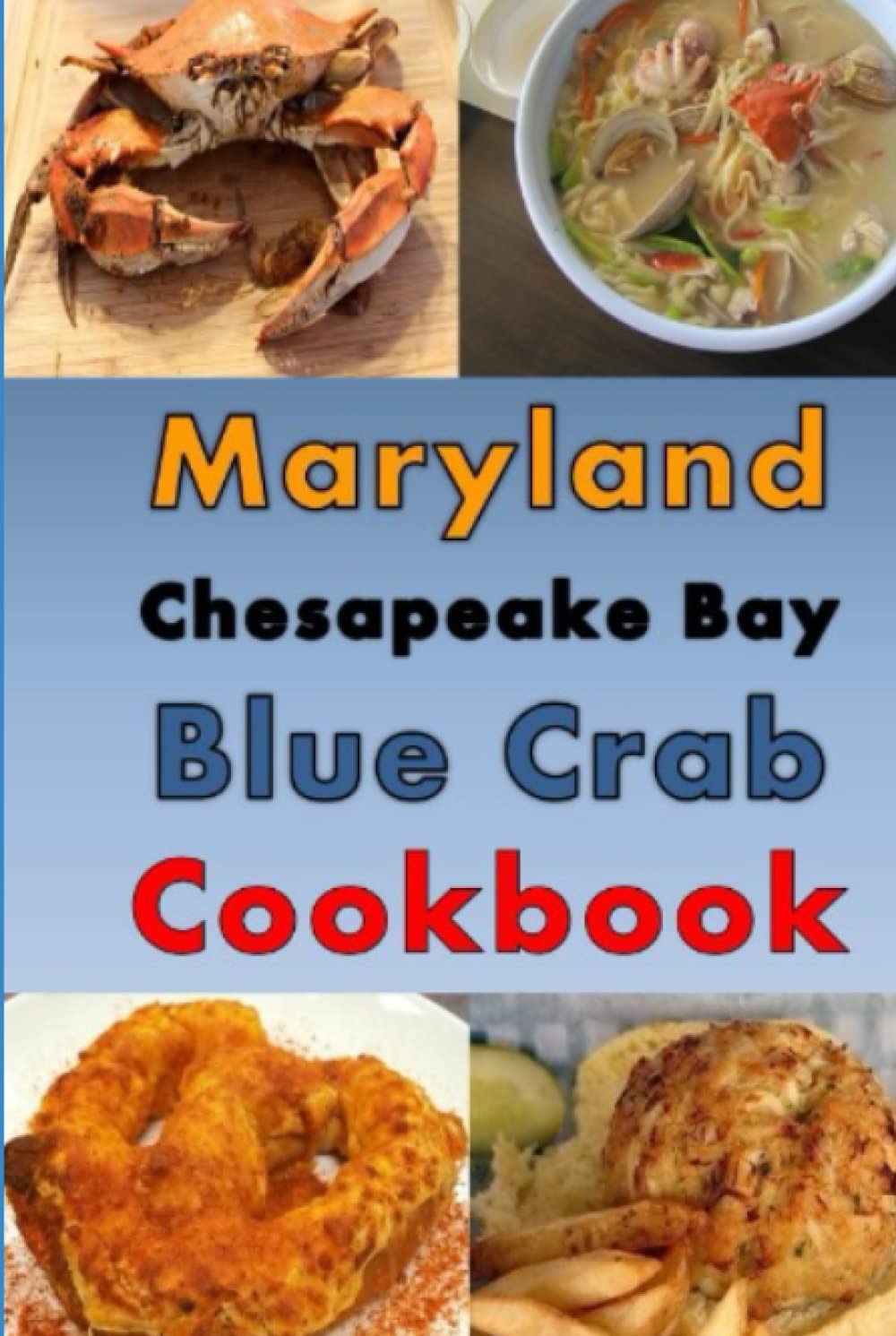 Maryland Chesapeake Blue Crab Cookbook: Maryland Crab Cake, Maryland Crab Soup, Crab Pretzel and Other Crab Recipes