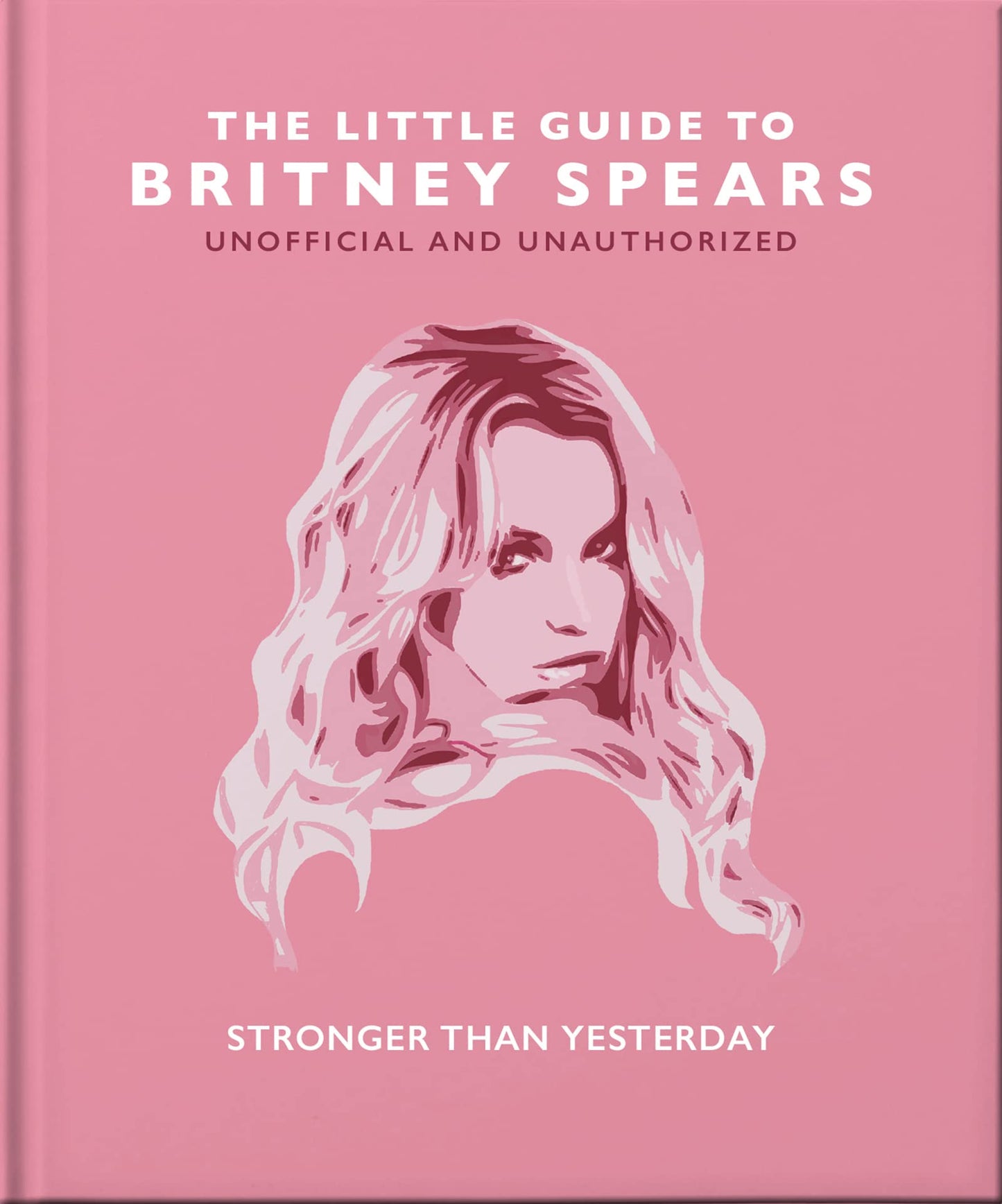 The Little Guide to Britney Spears: Stronger than Yesterday (Little Books of Music)