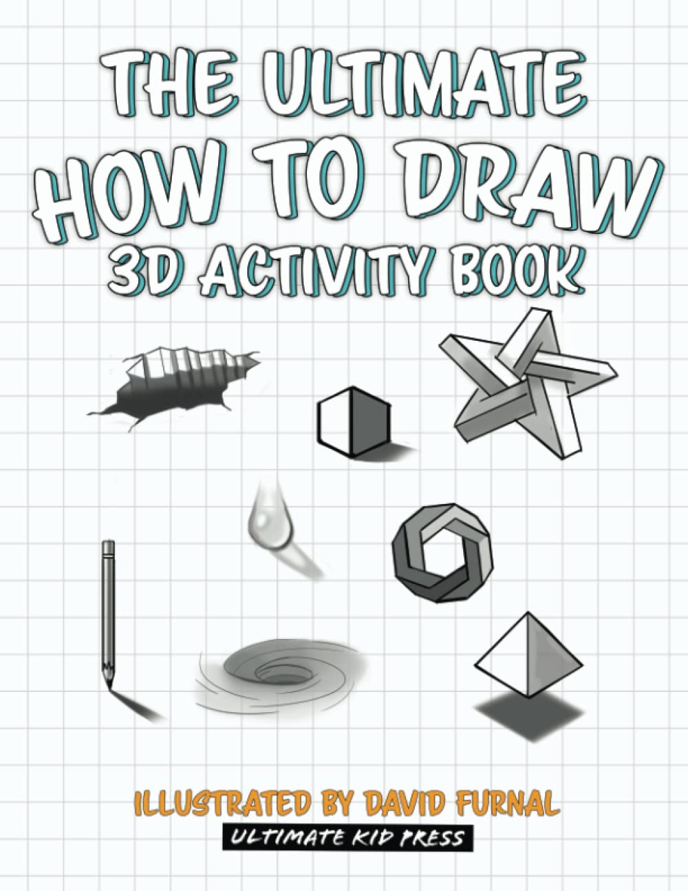 The Ultimate How To Draw 3D Activity Book: Learn Step By Step How To Draw 3D Shapes, Shading, Perspective, And Many Other Cool 3D drawings (The Ultimate How to Draw books)