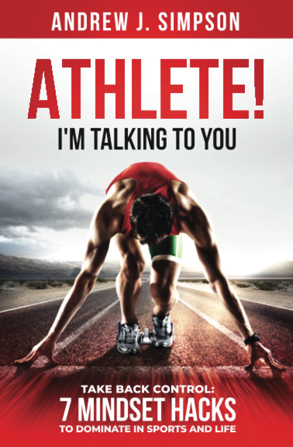 ATHLETE! I'm Talking to YOU!: Take Back Control: 7 Mindset Hacks to Dominate in Sports and Life (Athlete Success Series) - 5532