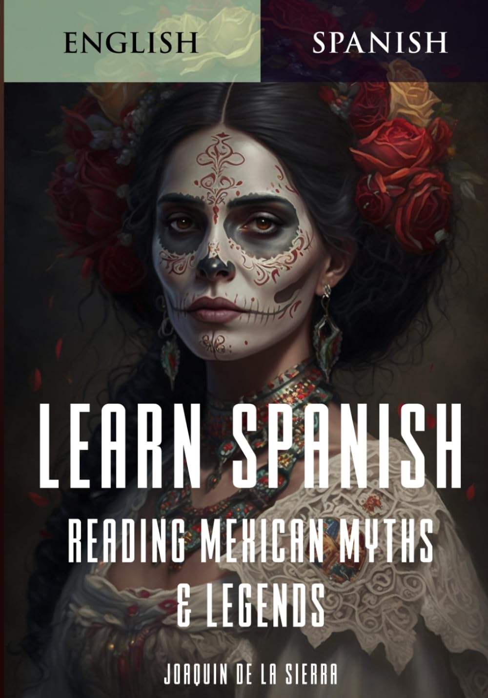 Learn Spanish Reading Mexican Myths & Legends: Learn Spanish and Explore the Fascinating World of Mexican Folklore (Learn Spanish Using the Parley Method)