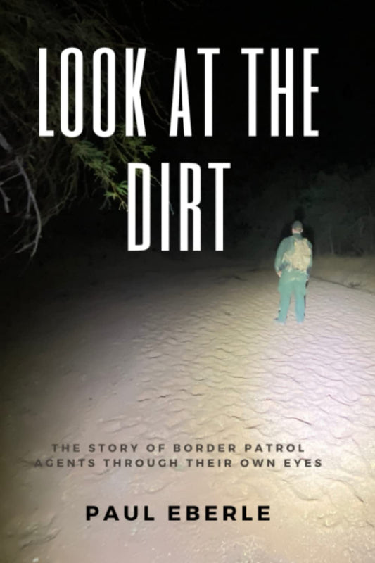 Look at the Dirt: The Story of Border Patrol Agents Through Their Own Eyes - 3454