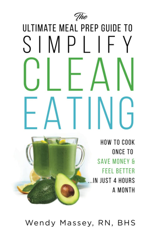 The Ultimate Meal Prep Guide to Simplify Clean Eating: How to Cook Once to Save Money & Feel Better in Just 4 Hours a Month (Christian Women's Healthy Living Series) - 5663