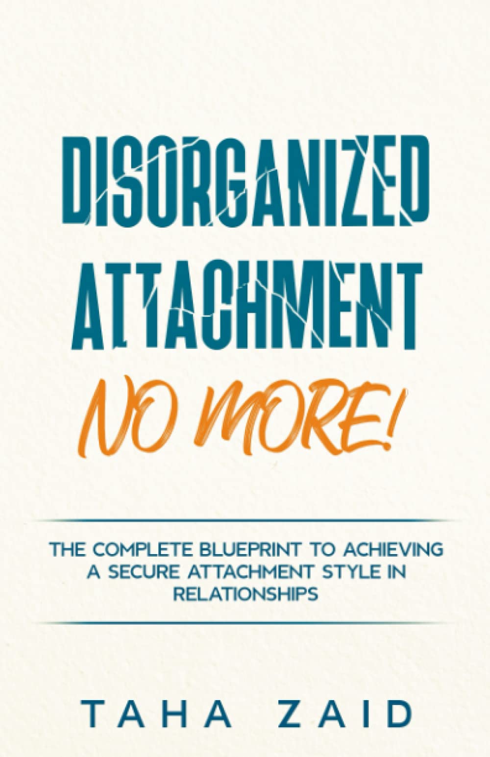Disorganized Attachment No More!: The Complete Blueprint to Achieving a Secure Attachment Style in Relationships