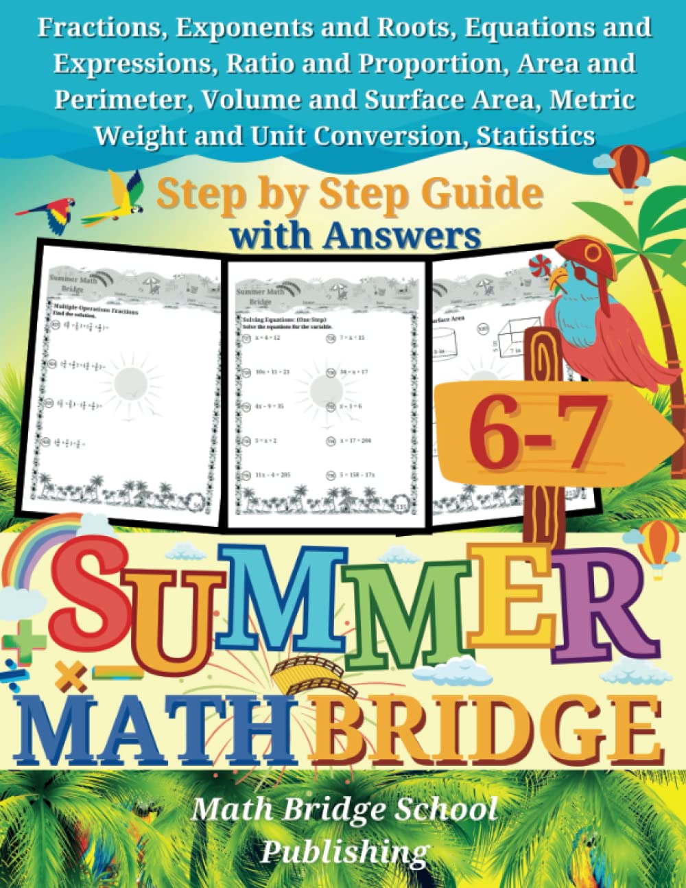 The Summer Math Bridge: A workbook for Grades 6 to 7: Fractions, Exponents, Roots, Equations, Expressions, Ratio, Proportion, Area, Perimeter, Volume, ... Key Included (Summer Math Bridge Workbooks)