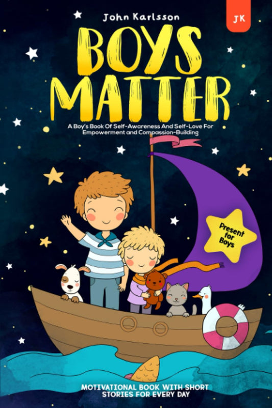 Boys Matter: A Boy’s Book Of Self-Awareness And Self-Love For Empowerment and Compassion-Building | Motivational Book with Short Stories for Every Day | Present for Boys