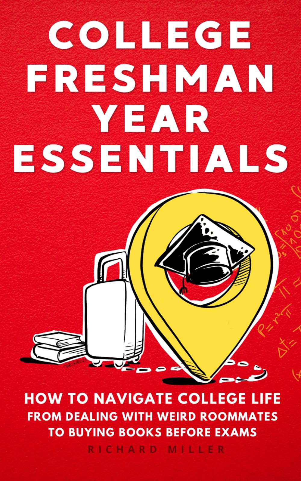 College Freshman Year Essentials: How to Navigate College Life, from Dealing with Weird Roommates to Buying Books Before Exams