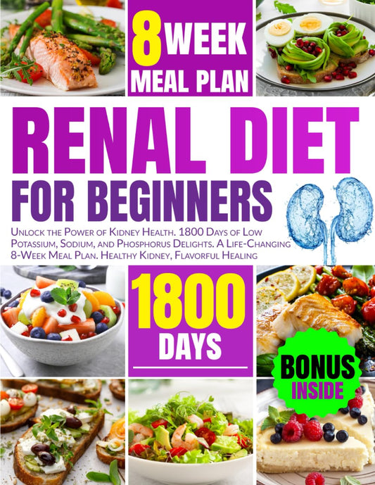 RENAL DIET FOR BEGINNERS: Unlock the Power of Kidney Health. 1800 Days of Low Potassium, Sodium, and Phosphorus Delights. A Life-Changing 8-Week Meal Plan. Healthy Kidney, Flavorful Healing - 2455