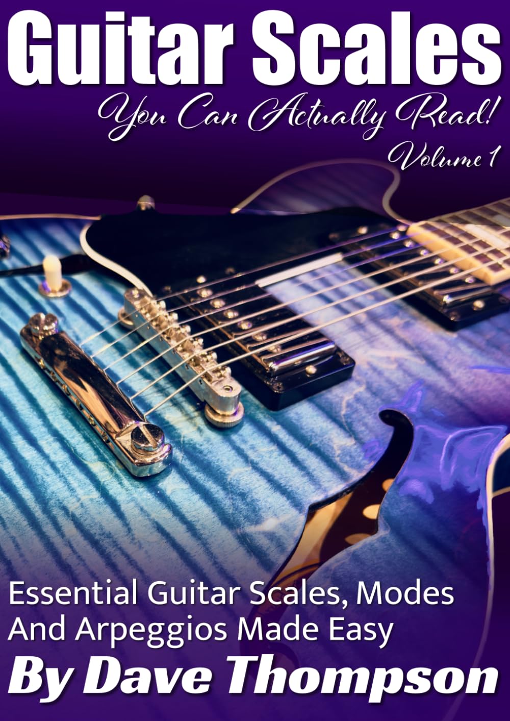 Guitar Scales You Can Actually Read! Volume 1: Essential Guitar Scales, Modes and Arpeggios Made Easy