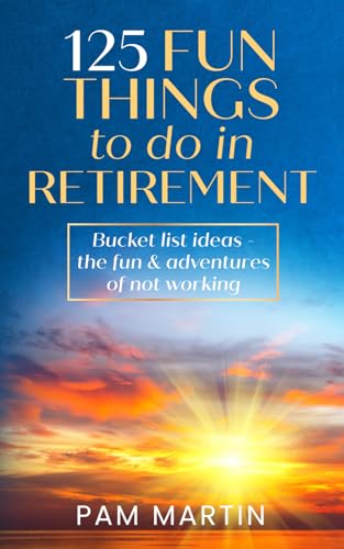 125 Fun Things to Do in Retirement: Bucket List Ideas - The Fun and Adventures of Not Working - 9780