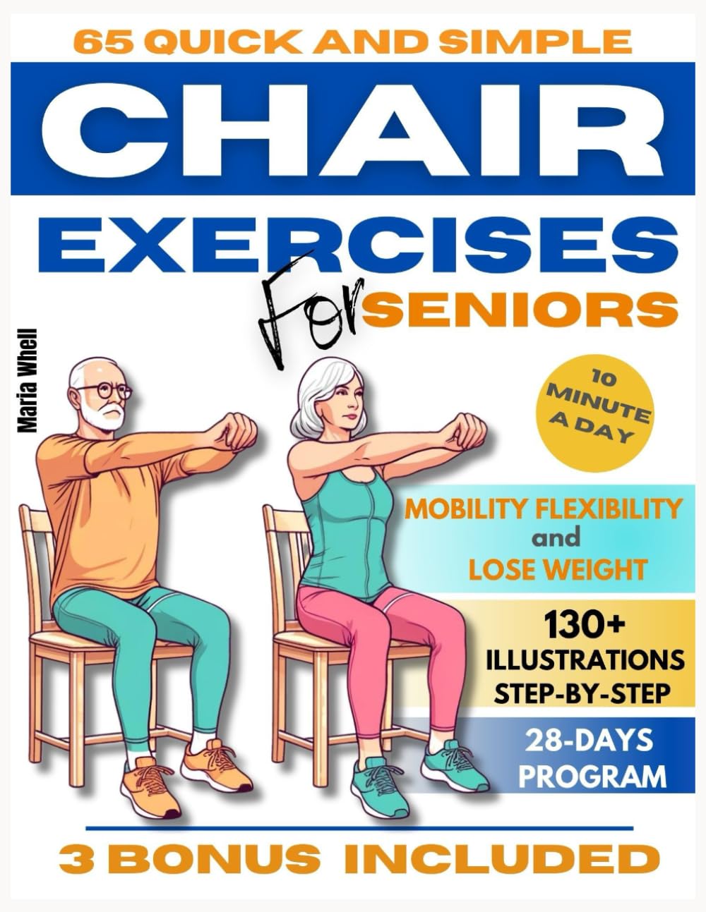 65 QUICK AND SIMPLE CHAIR EXERCISES FOR SENIORS: The Most Comprehensive Step-by-Step Guide to Joint Health with Illustrated & Easy Exercises for Balance, Flexibility and Lose Weight