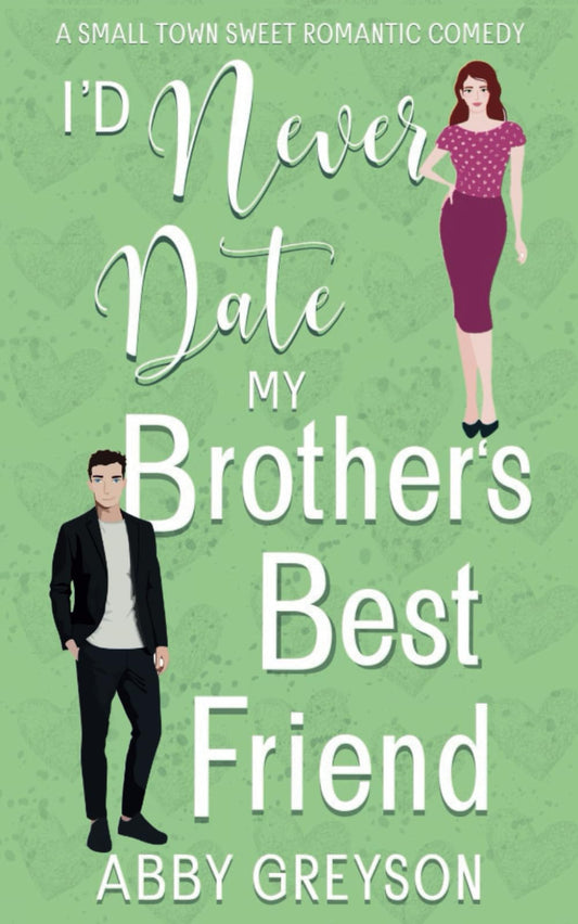 I'd Never Date my Brother's Best Friend: A Small Town Sweet Romantic Comedy (Bake My Day With Love) - 6268