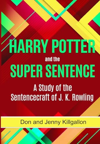 HARRY POTTER and the SUPER SENTENCE: A Study of the Sentencecraft of J. K. Rowling (SENTENCE COMPOSING SERIES)