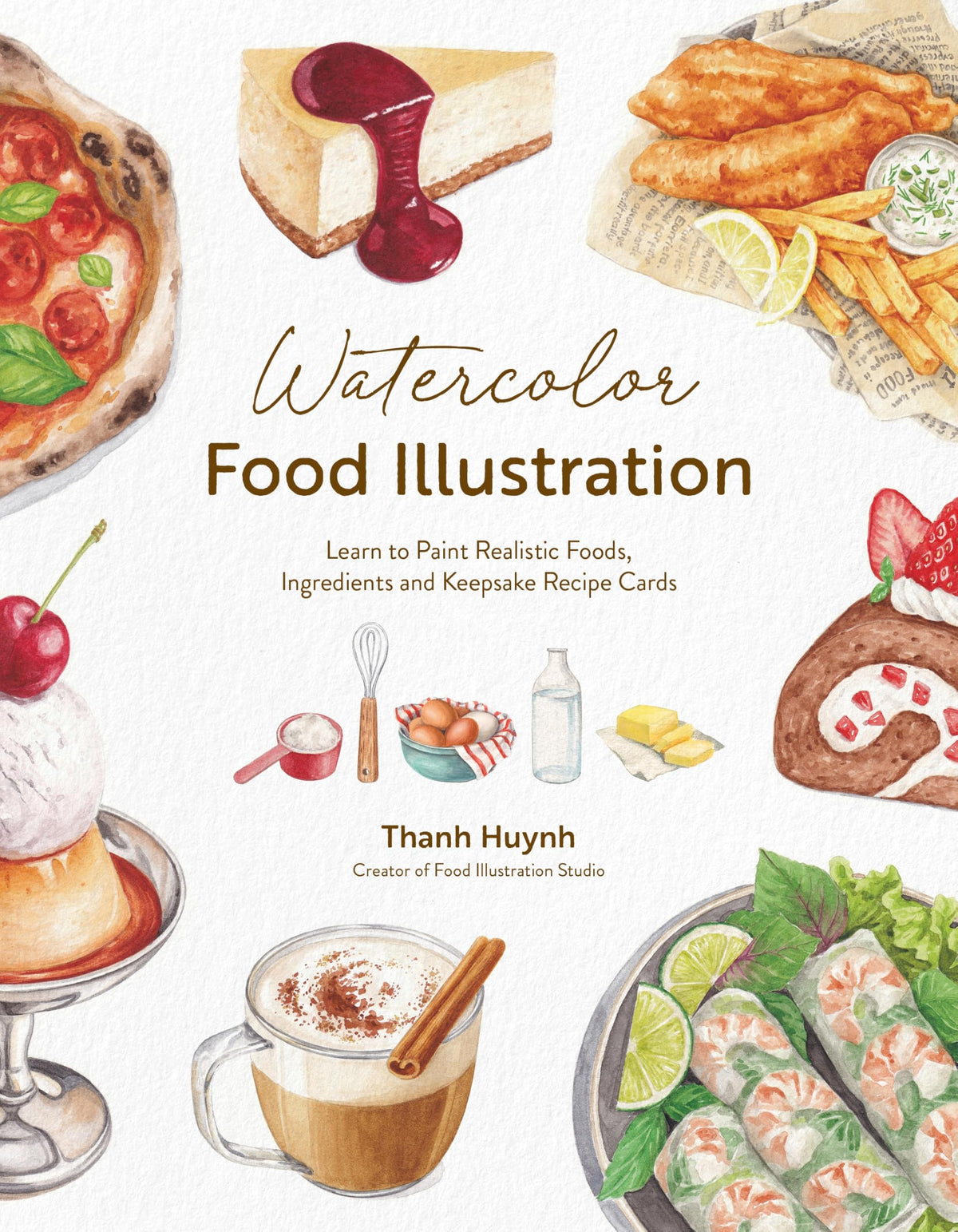 Watercolor Food Illustration: Learn to Paint Realistic Foods, Ingredients and Keepsake Recipe Cards