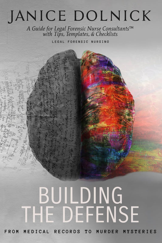 Building the Defense: A Guide for Certified Legal Forensic Nurse Consultants™ with Tip, Templates, and Checklists: From Medical Records to Murder Mysteries