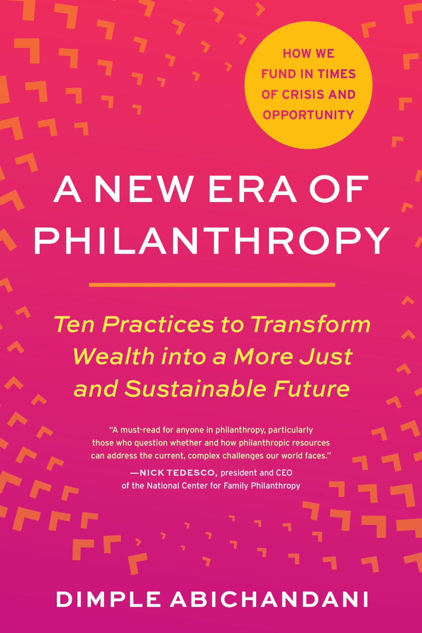 A New Era of Philanthropy: Ten Practices to Transform Wealth into a More Just and Sustainable Future--How we fund in times of crisis and opportunity