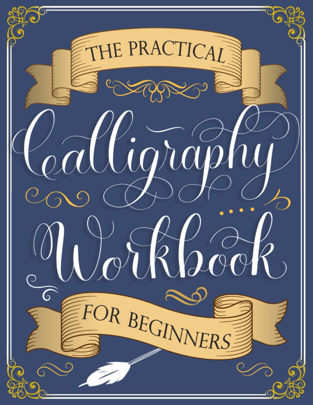 The Practical Calligraphy Workbook For Beginners: A Step-by-Step Guide to Pointed Pen and Brush Calligraphy (Basic Strokes, Alphabets, Words, and Designs)