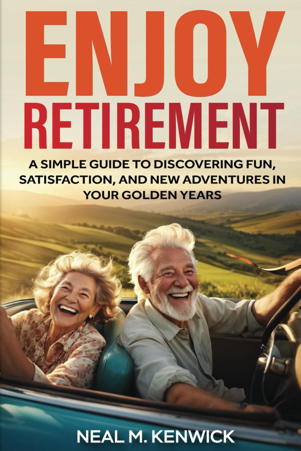 Enjoy Retirement: A Simple Guide to Discovering Fun, Satisfaction, and New Adventures in Your Golden Years