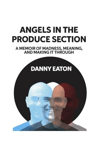 Angels in the Produce Section: A Memoir of Madness, Meaning, and Making It Through - 864