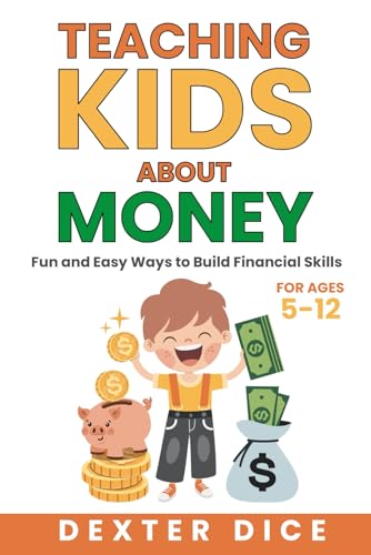 Teaching Kids About Money: Fun and Easy Ways to Build Financial Skills for Ages 5-12
