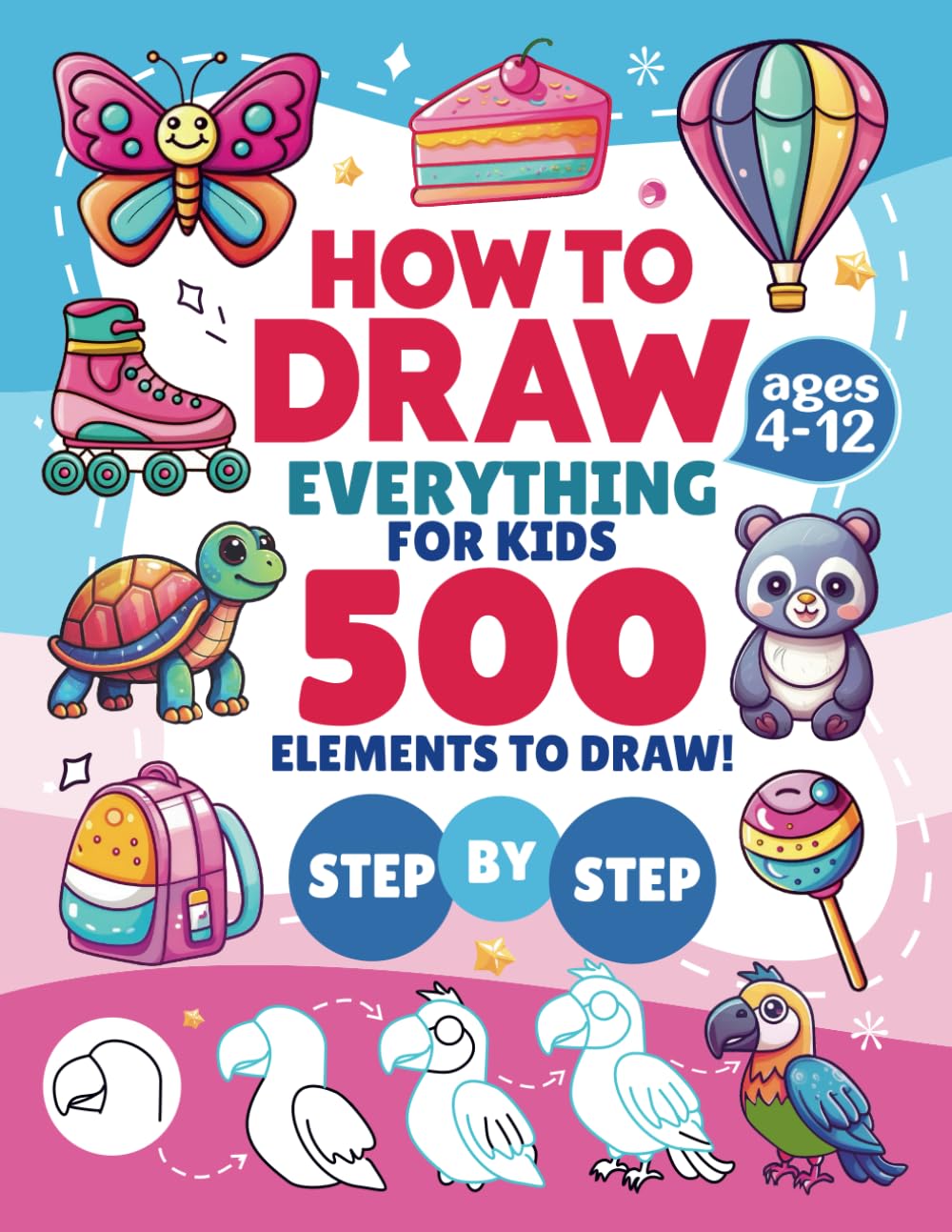 How to Draw Everything for Kids: 100+ Cute Animals, Amazing Desserts, Fun Objects, and More in this Engaging Step-by-Step Drawing Book for Young Artists (How to Draw Book for Kids Series)