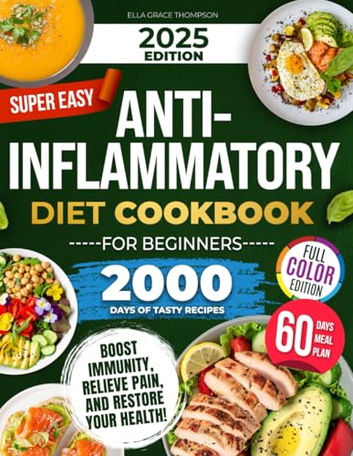 Super Easy Anti-Inflammatory Diet Cookbook for Beginners: Effortless, Science-Backed & Tasty Recipes to Soothe Inflammation, Boost Immunity, Relieve Pain, and Restore Your Health!