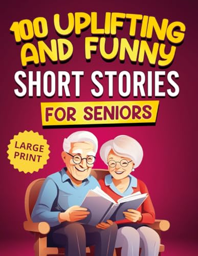 100 Uplifting and Funny Short Stories for Seniors: Large Print, Easy-to-Read Tales That Bring Laughter, Memories, and Mental Stimulation (Gifts for Women & Men)