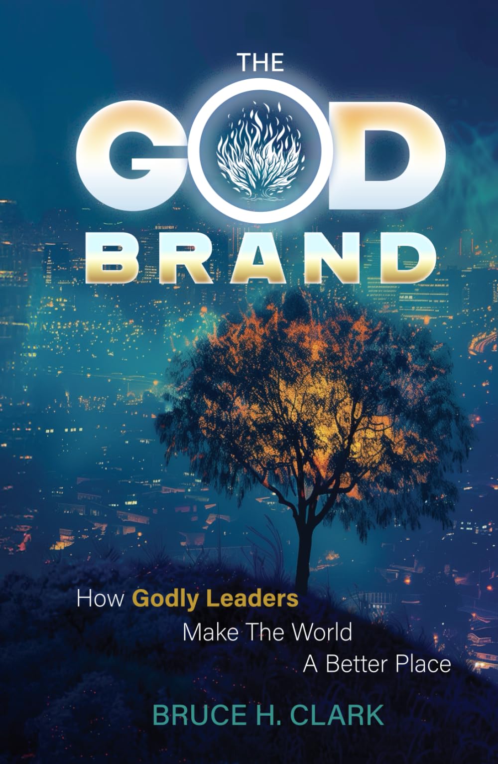 The God Brand: How Godly Leaders Make The World A Better Place
