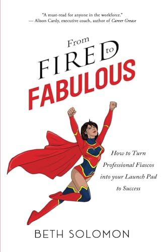 From Fired to Fabulous: How to Turn Professional Fiascos into your Launch Pad to Success