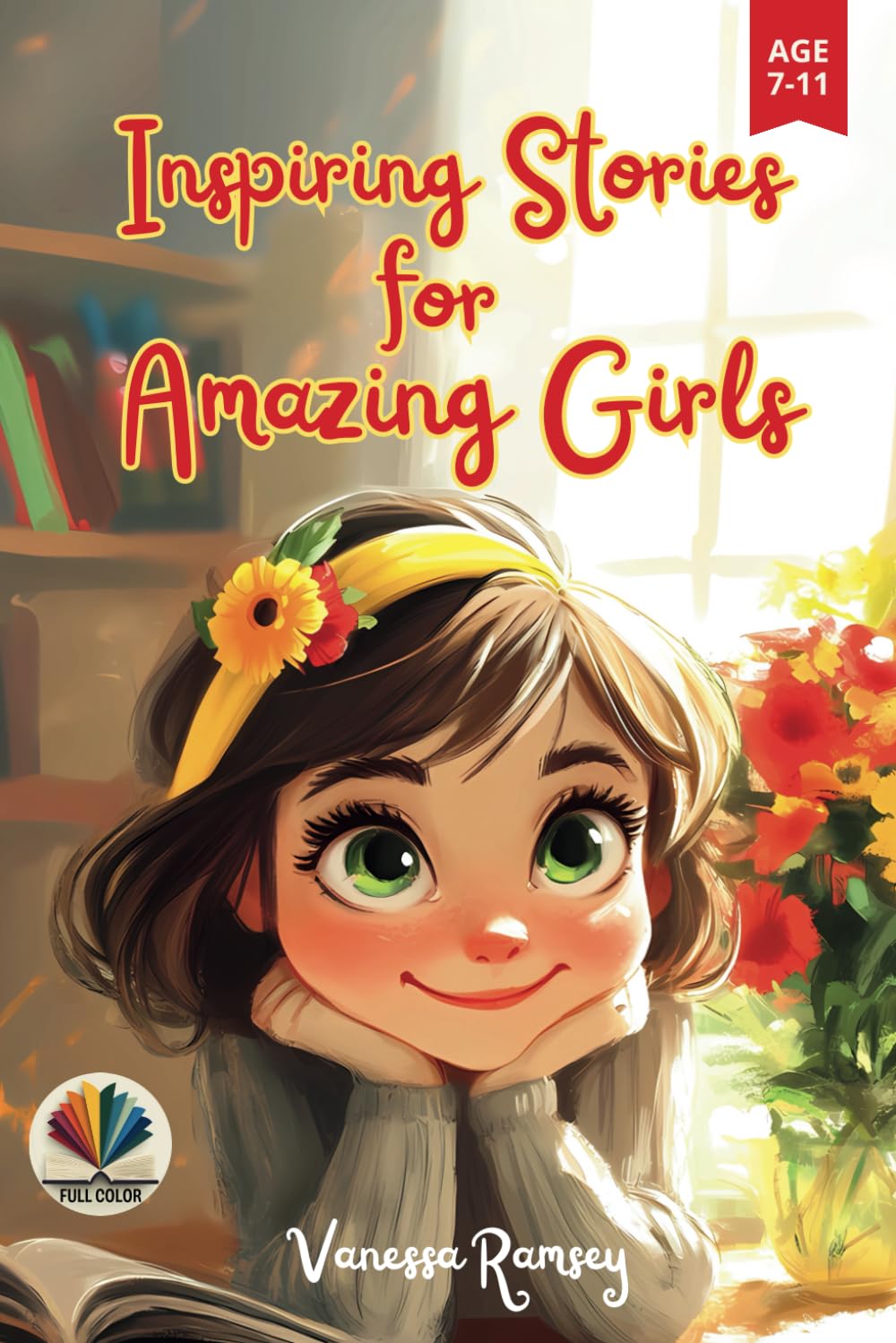 Inspiring Stories for Amazing Girls: A Motivational Book about the Power of Kindness, Courage, Justice, Friendship, Self-confidence, and Family Values. Teaching Children to Believe in Themselves