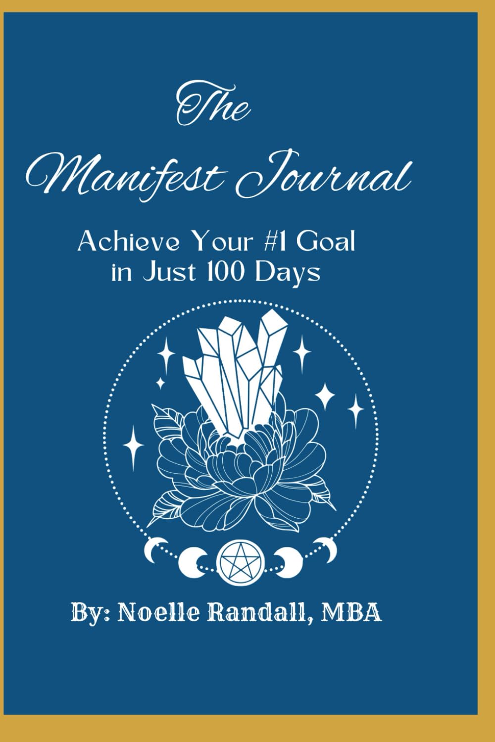 The Manifest Journal: Achieve Your #1 Goal in 100 Days