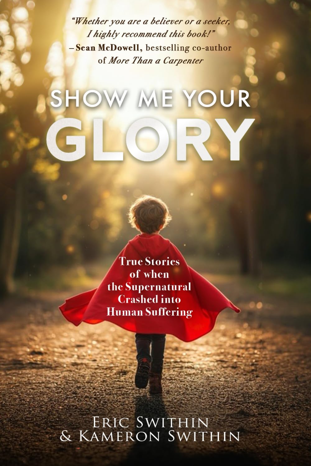 Show Me Your Glory: True Stories of When the Supernatural Crashed into Human Suffering and Understanding Suffering From the Creators and Directors of the Movie, Show Me Your Glory
