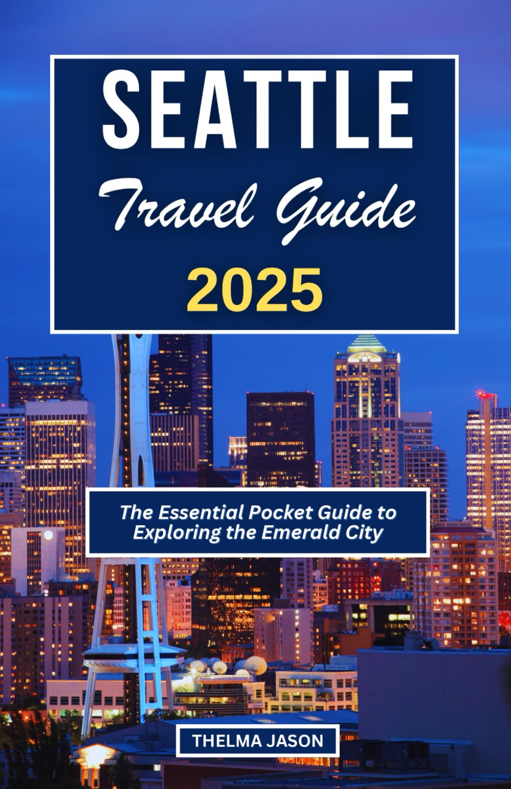 SEATTLE TRAVEL GUIDE 2025: The Essential Pocket Guide to Exploring the Emerald City (My USA - Your USA - Our USA)