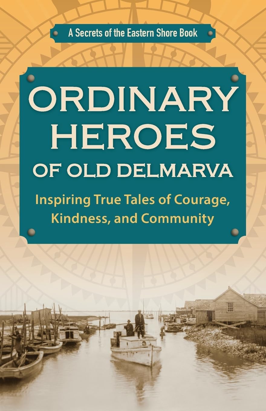 Ordinary Heroes of Old Delmarva: Inspiring True Tales of Courage, Kindness, and Community