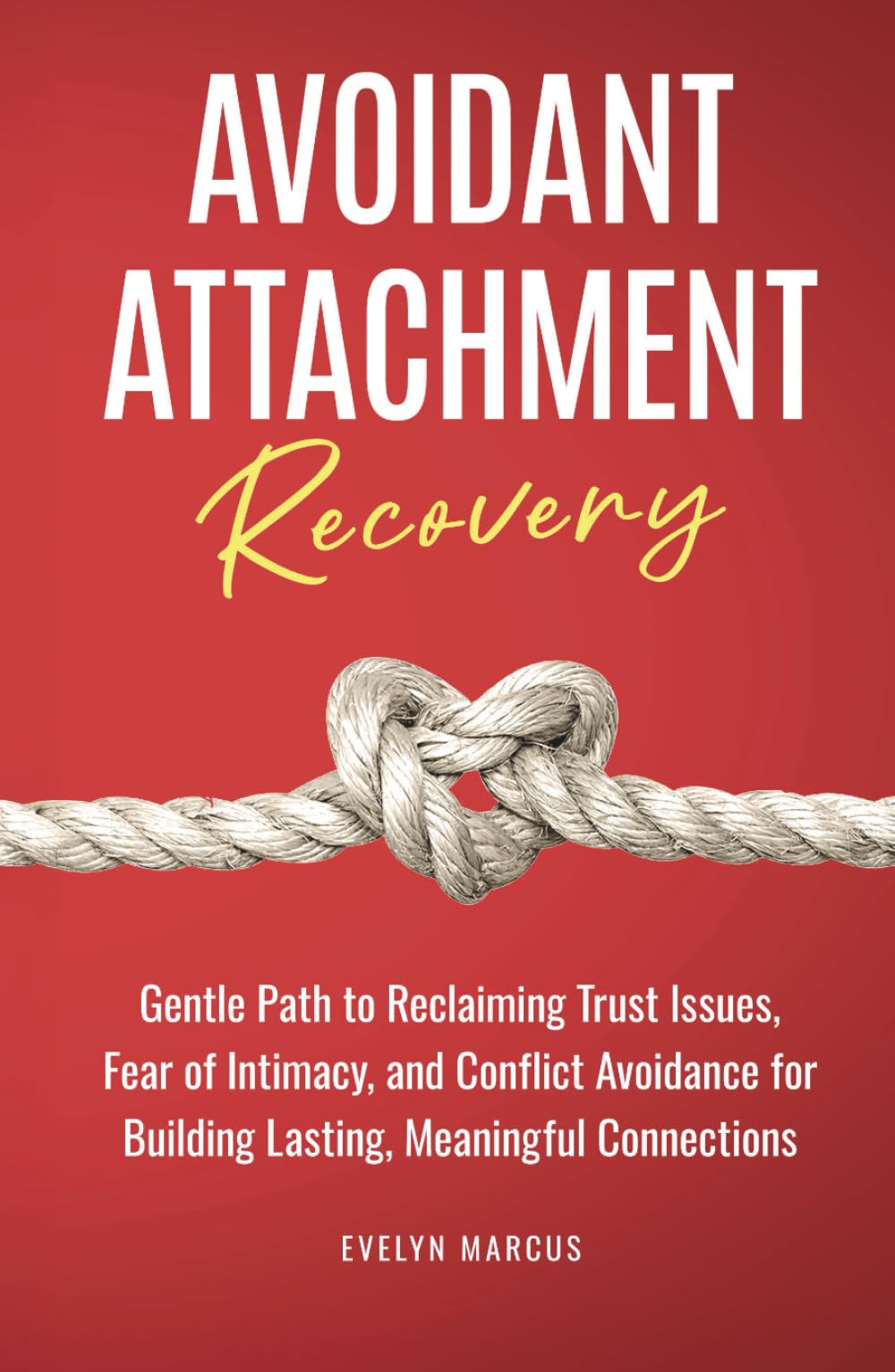 Avoidant Attachment Recovery: Breaking Free from Avoidant Attachment, Gentle Path to Reclaiming Trust Issues, Fear of Intimacy, and Conflict Avoidance for Building Lasting, Meaningful Connections