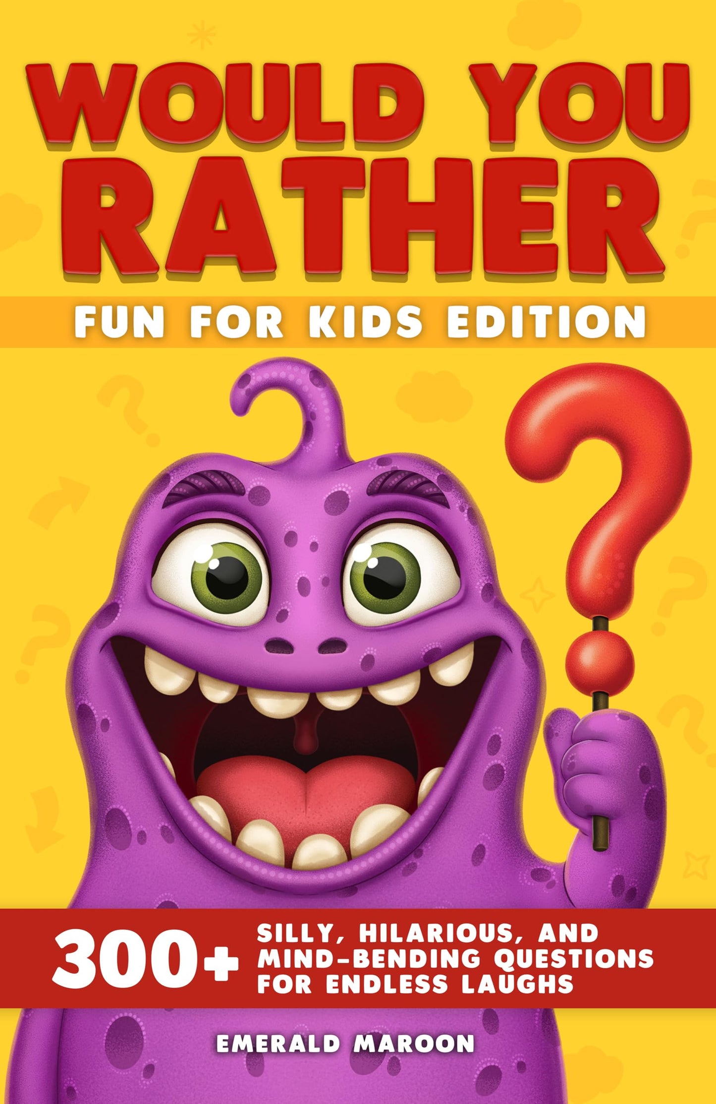 Would You Rather - Fun for Kids Edition: 300+ Silly, Hilarious, and Mind-Bending Questions for Endless Laughs (Would You Rather Collection)