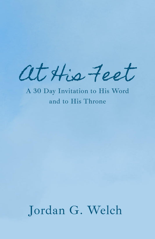 At His Feet: A 30 Day Invitation to His Word and His Throne