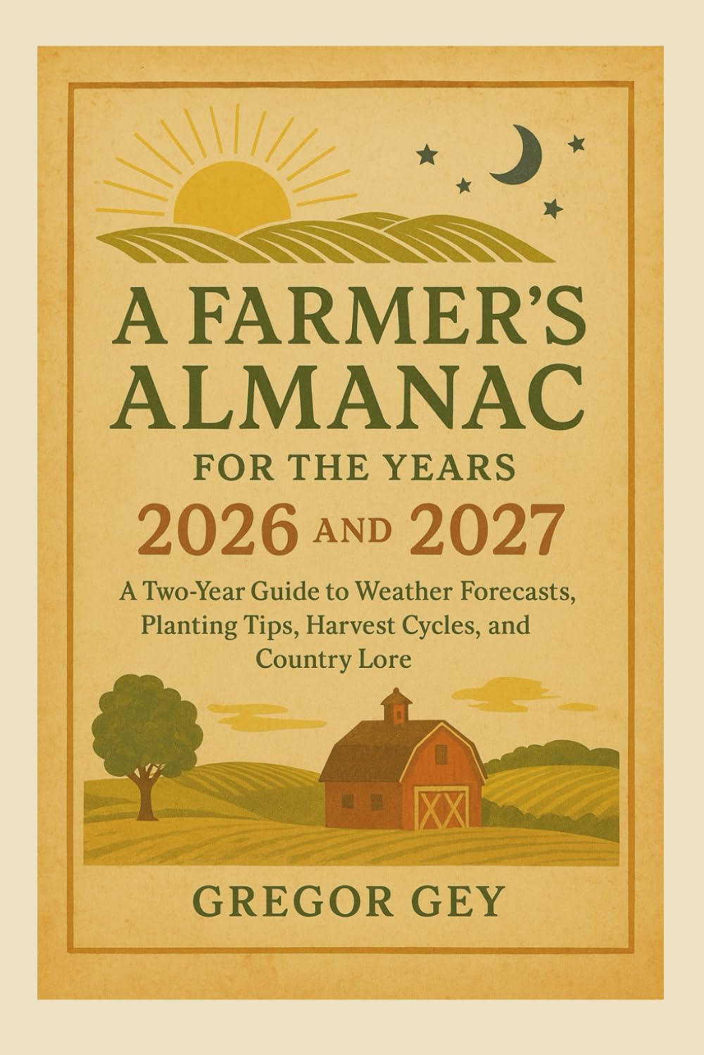 A Farmer’s Almanac for the years 2026 and 2027: A Two-Year Guide to Weather Forecasts, Planting Tips, Harvest Cycles, and Country Lore