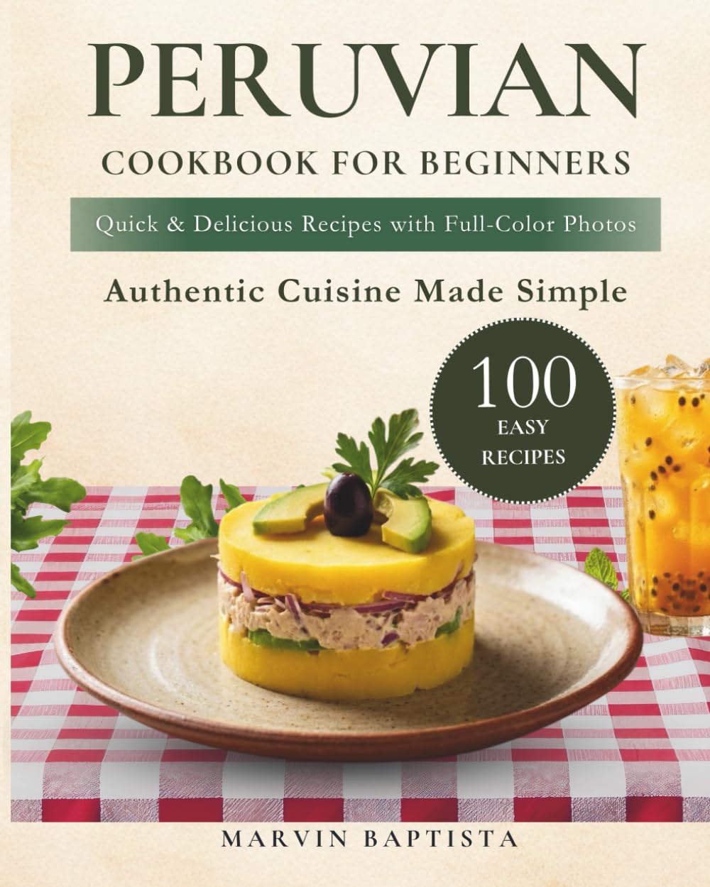 Peruvian Cookbook for Beginners: 100 Easy, Quick & Delicious Recipes with Full-Color Photos Authentic Cuisine Made Simple