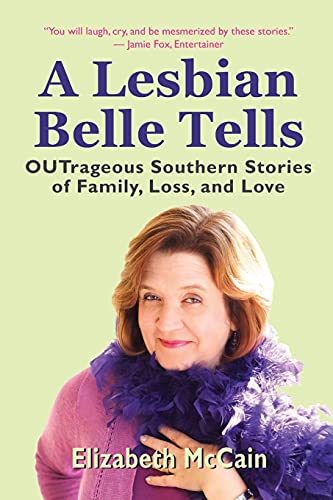 A Lesbian Belle Tells: OUTrageous Southern Stories of Family, Loss, and Love (Elizabeth McCain) - 1160
