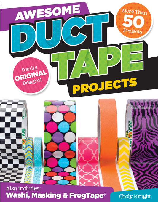 Awesome Duct Tape Projects: More than 50 Projects for Washi, Masking, and FrogTape (R): Totally Original Designs (Design Originals) Ultimate Duct Tape Idea & Activity Book for Boys & Girls [Book Only] - 4810