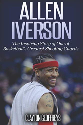 Allen Iverson: The Inspiring Story of One of Basketball's Greatest Shooting Guards (Basketball Biography Books) - 2614