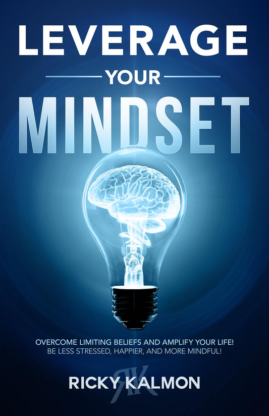 Leverage Your Mindset: Overcome Limiting Beliefs and Amplify Your Life!: Be Less Stressed, Be Happier, and Be More Mindful - 9264