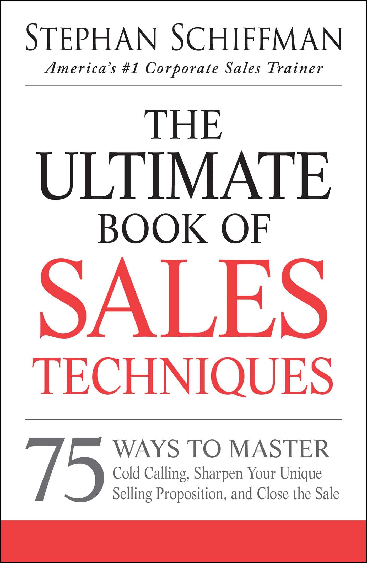 The Ultimate Book of Sales Techniques: 75 Ways to Master Cold Calling, Sharpen Your Unique Selling Proposition, and Close the Sale - 3398