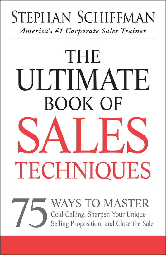 The Ultimate Book of Sales Techniques: 75 Ways to Master Cold Calling, Sharpen Your Unique Selling Proposition, and Close the Sale - 3398