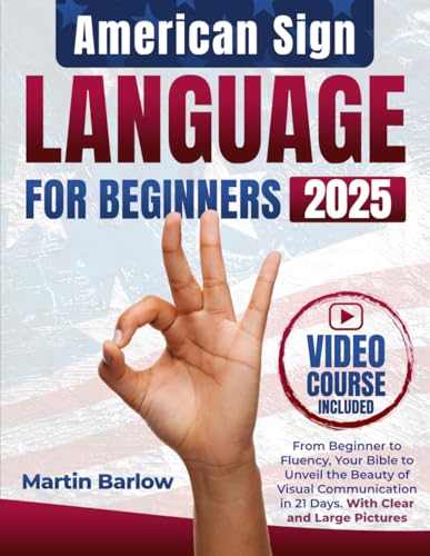 American Sign Language for Beginners: From Beginner to Fluency, Your Bible to Unveil the Beauty of Visual Communication in 21 Days. With Clear and Large Pictures - 9731
