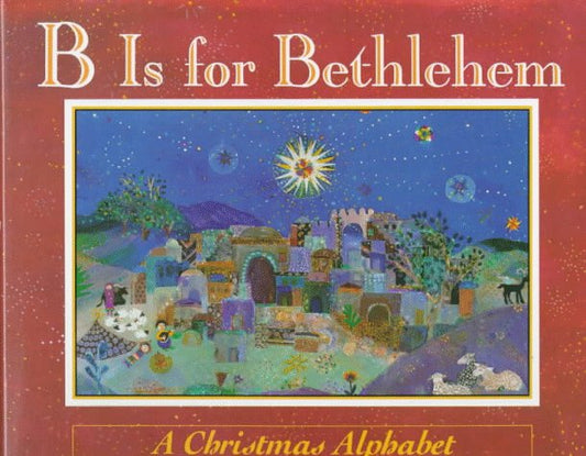 B Is for Bethlehem: A Christmas Alphabet - 7120