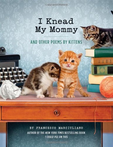I Knead My Mommy: And Other Poems by Kittens (Funny Book About Cats, Cat Poems, Animal Book) - 7630