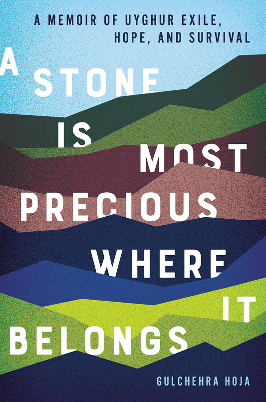 A Stone Is Most Precious Where it Belongs: A Memoir of Uyghur Exile, Hope, and Survival - 6581